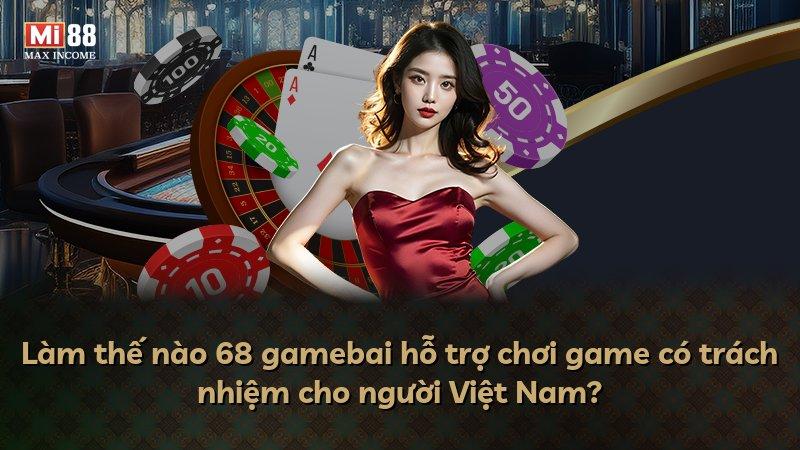 Làm thế nào 68 gamebai hỗ trợ chơi game có trách nhiệm cho người Việt Nam?