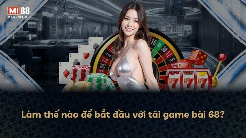 Làm thế nào để bắt đầu với tải game bài 68?