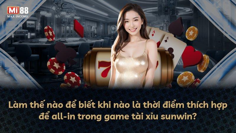 Làm thế nào để biết khi nào là thời điểm thích hợp để all-in trong game tài xỉu sunwin?
