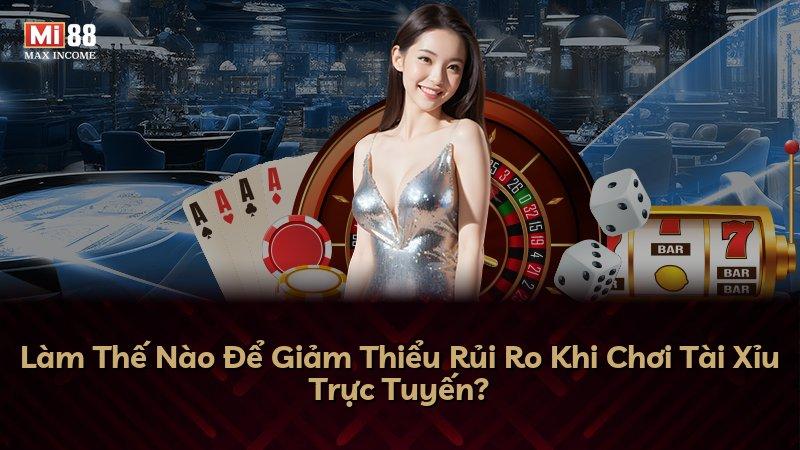 Làm Thế Nào Để Giảm Thiểu Rủi Ro Khi Chơi Tài Xỉu Trực Tuyến?