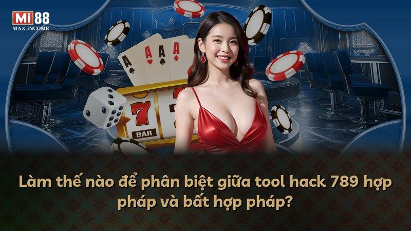Làm thế nào để phân biệt giữa tool hack 789 hợp pháp và bất hợp pháp?