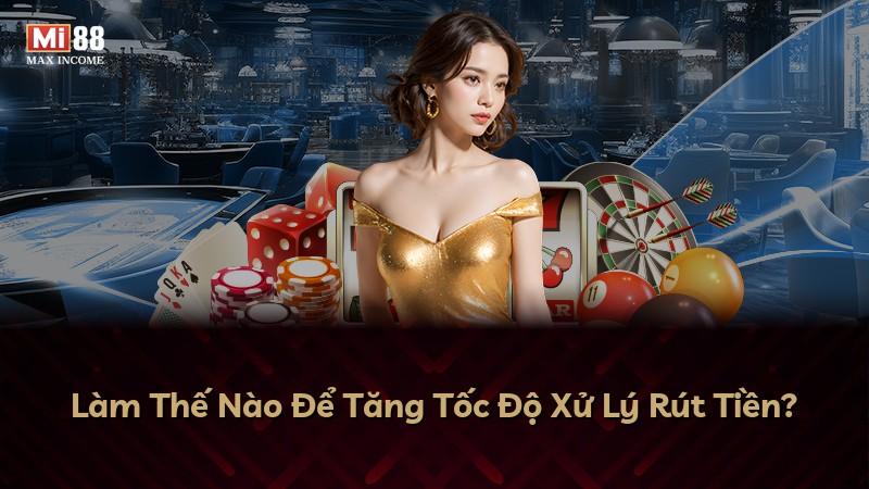 Làm Thế Nào Để Tăng Tốc Độ Xử Lý Rút Tiền?