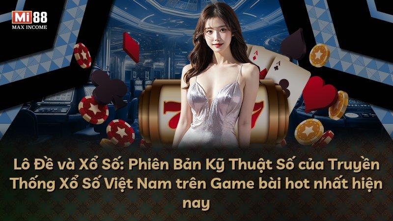 Lô Đề và Xổ Số: Phiên Bản Kỹ Thuật Số của Truyền Thống Xổ Số Việt Nam trên Game bài hot nhất hiện nay