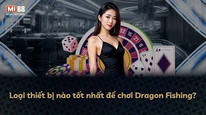 Loại thiết bị nào tốt nhất để chơi Dragon Fishing?