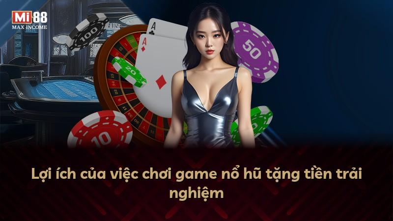 Lợi ích của việc chơi game nổ hũ tặng tiền trải nghiệm
