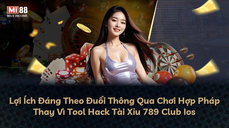 Lợi Ích Đáng Theo Đuổi Thông Qua Chơi Hợp Pháp Thay Vì Tool Hack Tài Xỉu 789 Club Ios
