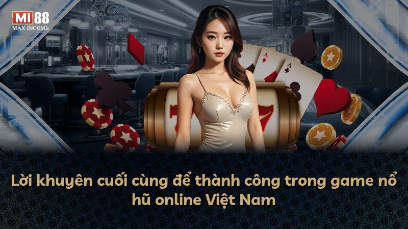 Lời khuyên cuối cùng để thành công trong game nổ hũ online Việt Nam
