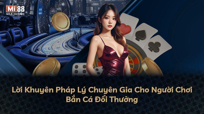 Lời Khuyên Pháp Lý Chuyên Gia Cho Người Chơi Bắn Cá Đổi Thưởng