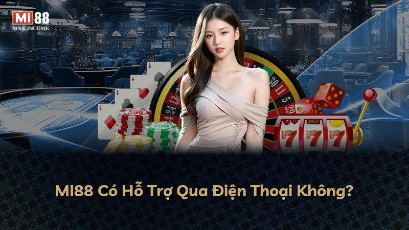MI88 Có Hỗ Trợ Qua Điện Thoại Không?