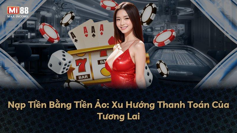 Nạp Tiền Bằng Tiền Ảo: Xu Hướng Thanh Toán Của Tương Lai