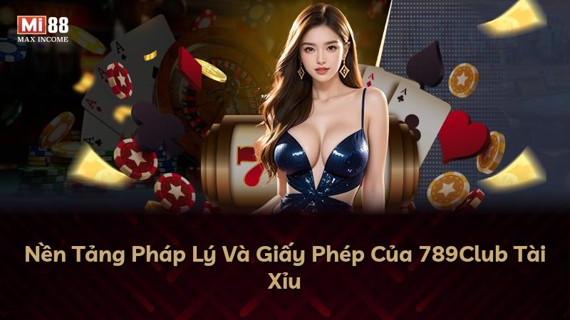Nền Tảng Pháp Lý Và Giấy Phép Của 789Club Tài Xỉu