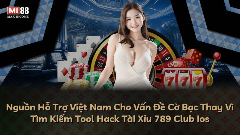 Nguồn Hỗ Trợ Việt Nam Cho Vấn Đề Cờ Bạc Thay Vì Tìm Kiếm Tool Hack Tài Xỉu 789 Club Ios
