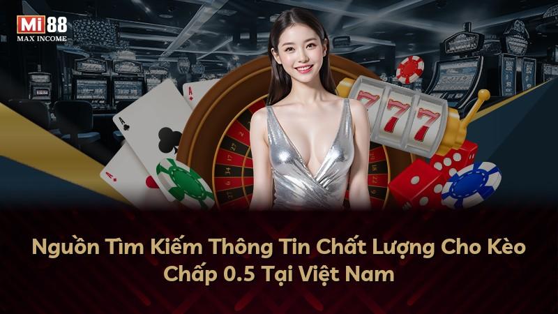 Nguồn Tìm Kiếm Thông Tin Chất Lượng Cho Kèo Chấp 0.5 Tại Việt Nam