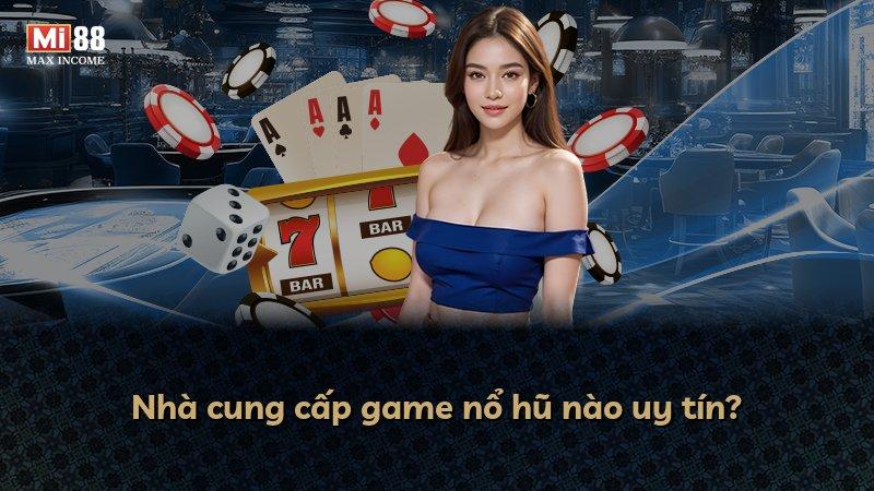 Nhà cung cấp game nổ hũ nào uy tín?