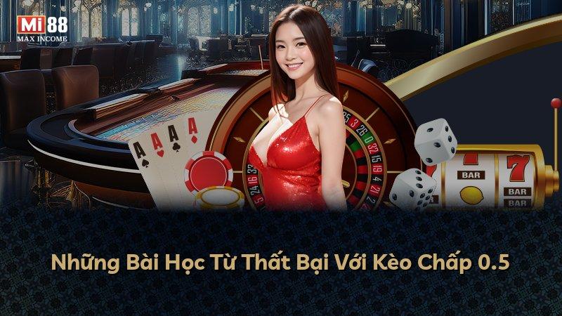 Những Bài Học Từ Thất Bại Với Kèo Chấp 0.5