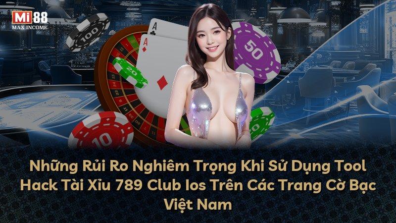 Những Rủi Ro Nghiêm Trọng Khi Sử Dụng Tool Hack Tài Xỉu 789 Club Ios Trên Các Trang Cờ Bạc Việt Nam