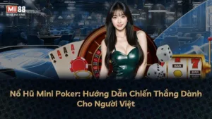 Nổ Hũ Mini Poker: Hướng Dẫn Chiến Thắng Dành Cho Người Việt