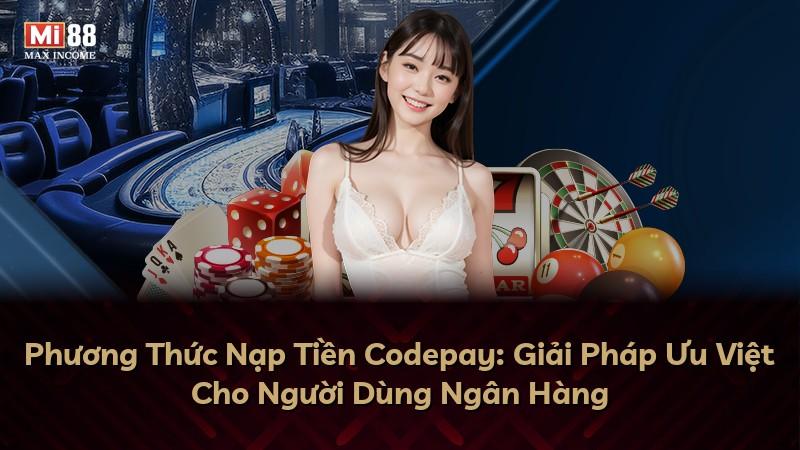 Phương Thức Nạp Tiền Codepay: Giải Pháp Ưu Việt Cho Người Dùng Ngân Hàng