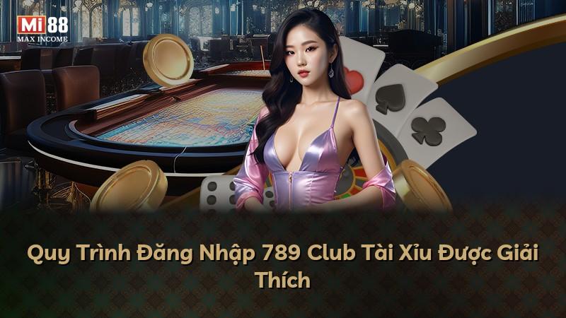 Quy Trình Đăng Nhập 789 Club Tài Xỉu Được Giải Thích