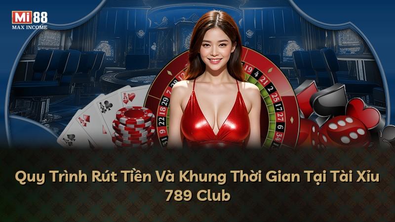 Quy Trình Rút Tiền Và Khung Thời Gian Tại Tài Xỉu 789 Club