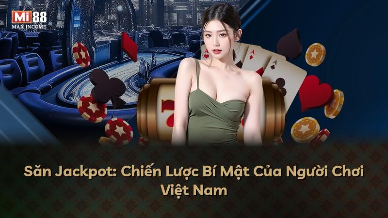 Săn Jackpot: Chiến Lược Bí Mật Của Người Chơi Việt Nam