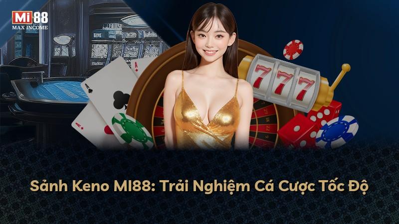 Sảnh Keno MI88: Trải Nghiệm Cá Cược Tốc Độ