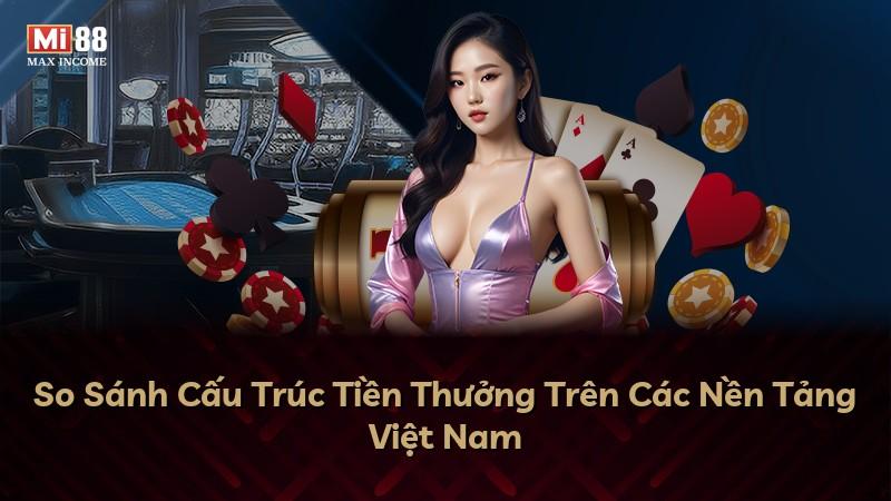So Sánh Cấu Trúc Tiền Thưởng Trên Các Nền Tảng Việt Nam