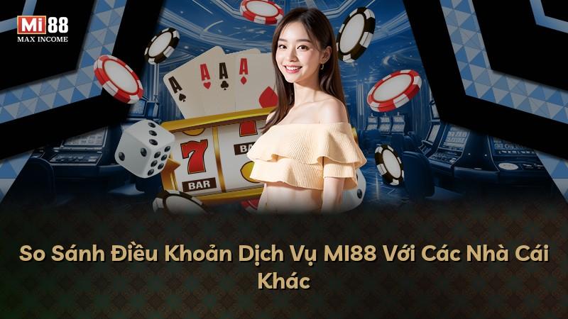So Sánh Điều Khoản Dịch Vụ MI88 Với Các Nhà Cái Khác