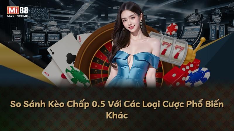 So Sánh Kèo Chấp 0.5 Với Các Loại Cược Phổ Biến Khác