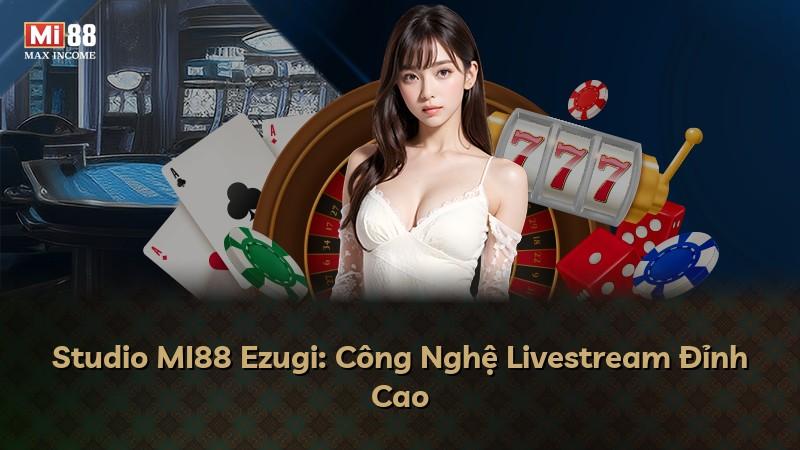 Studio MI88 Ezugi: Công Nghệ Livestream Đỉnh Cao
