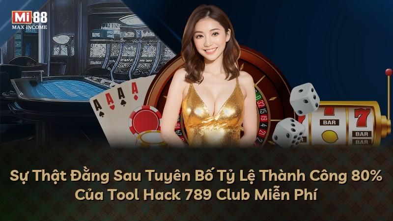 Sự Thật Đằng Sau Tuyên Bố Tỷ Lệ Thành Công 80% Của Tool Hack 789 Club Miễn Phí