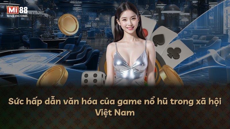 Sức hấp dẫn văn hóa của game nổ hũ trong xã hội Việt Nam