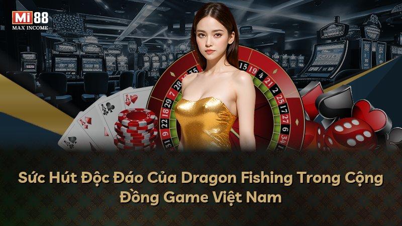 Sức Hút Độc Đáo Của Dragon Fishing Trong Cộng Đồng Game Việt Nam
