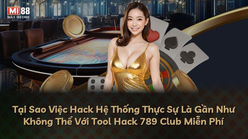 Tại Sao Việc Hack Hệ Thống Thực Sự Là Gần Như Không Thể Với Tool Hack 789 Club Miễn Phí