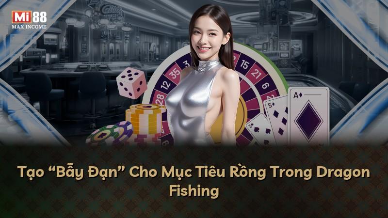 Tạo “Bẫy Đạn” Cho Mục Tiêu Rồng Trong Dragon Fishing