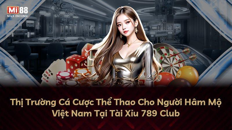 Thị Trường Cá Cược Thể Thao Cho Người Hâm Mộ Việt Nam Tại Tài Xỉu 789 Club