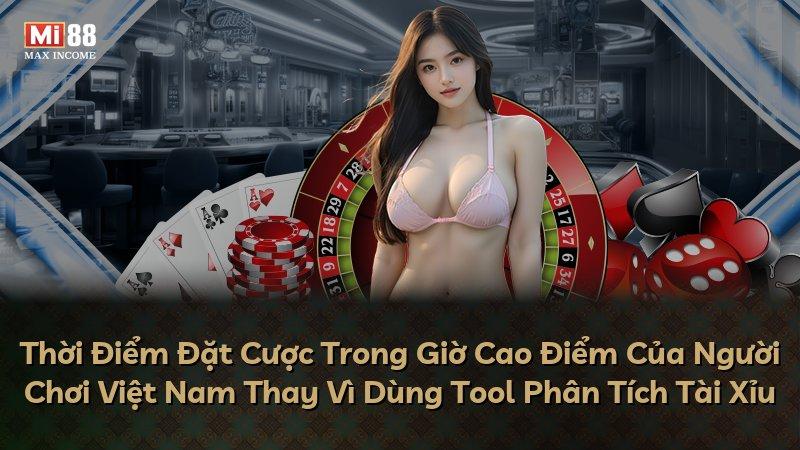 Thời Điểm Đặt Cược Trong Giờ Cao Điểm Của Người Chơi Việt Nam Thay Vì Dùng Tool Phân Tích Tài Xỉu