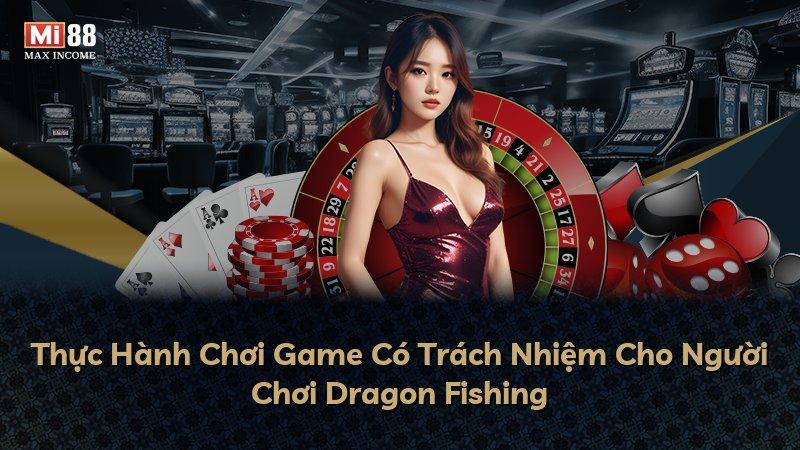 Thực Hành Chơi Game Có Trách Nhiệm Cho Người Chơi Dragon Fishing