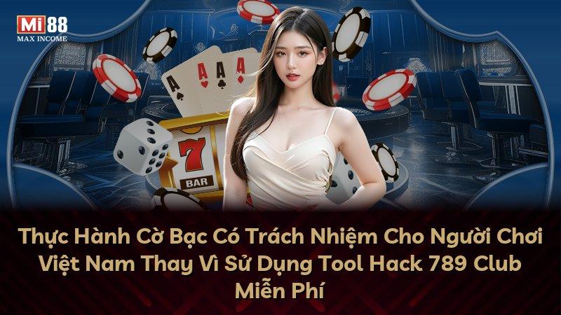 Thực Hành Cờ Bạc Có Trách Nhiệm Cho Người Chơi Việt Nam Thay Vì Sử Dụng Tool Hack 789 Club Miễn Phí