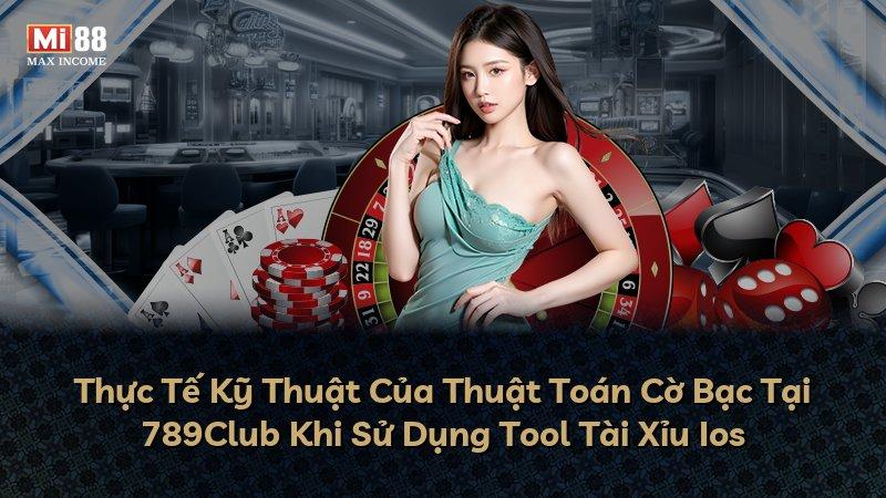 Thực Tế Kỹ Thuật Của Thuật Toán Cờ Bạc Tại 789Club Khi Sử Dụng Tool Tài Xỉu Ios