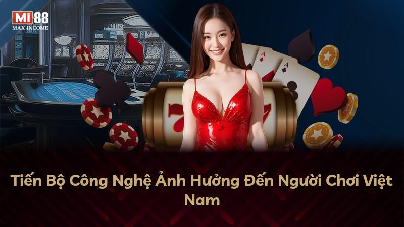Tiến Bộ Công Nghệ Ảnh Hưởng Đến Người Chơi Việt Nam