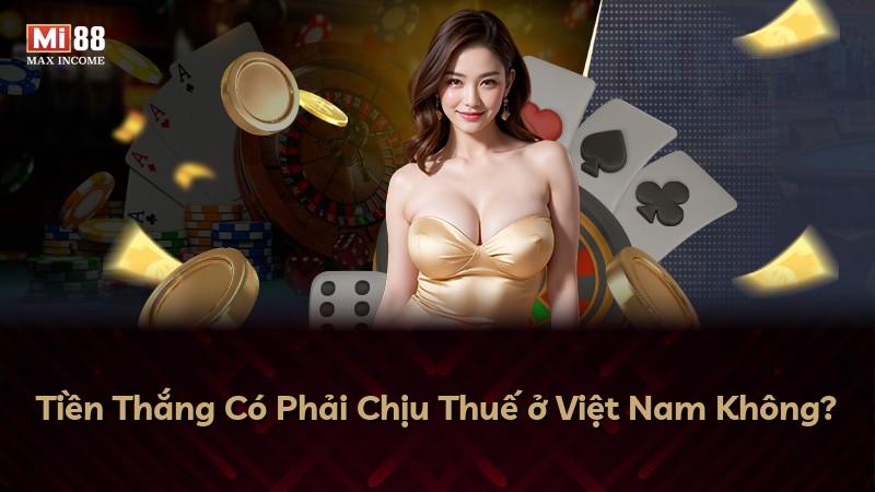 Tiền Thắng Có Phải Chịu Thuế ở Việt Nam Không?