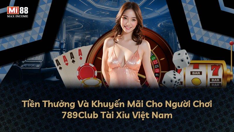 Tiền Thưởng Và Khuyến Mãi Cho Người Chơi 789Club Tài Xỉu Việt Nam