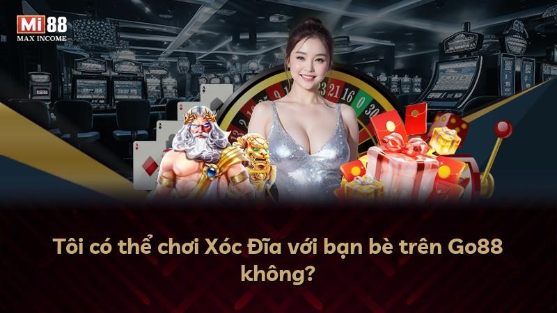 Tôi có thể chơi Xóc Đĩa với bạn bè trên Go88 không?