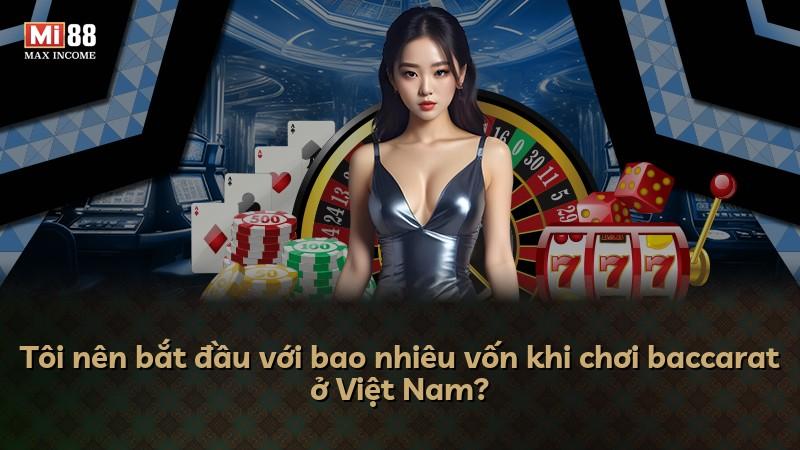 Tôi nên bắt đầu với bao nhiêu vốn khi chơi baccarat ở Việt Nam?