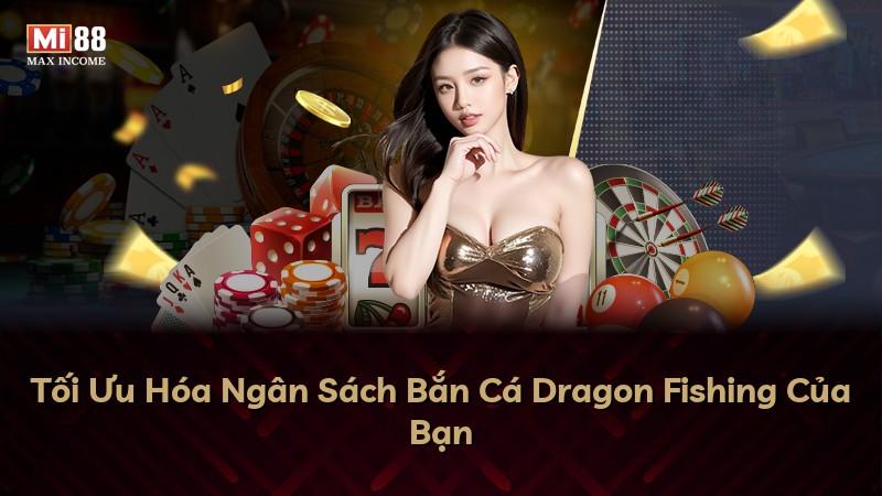 Tối Ưu Hóa Ngân Sách Bắn Cá Dragon Fishing Của Bạn