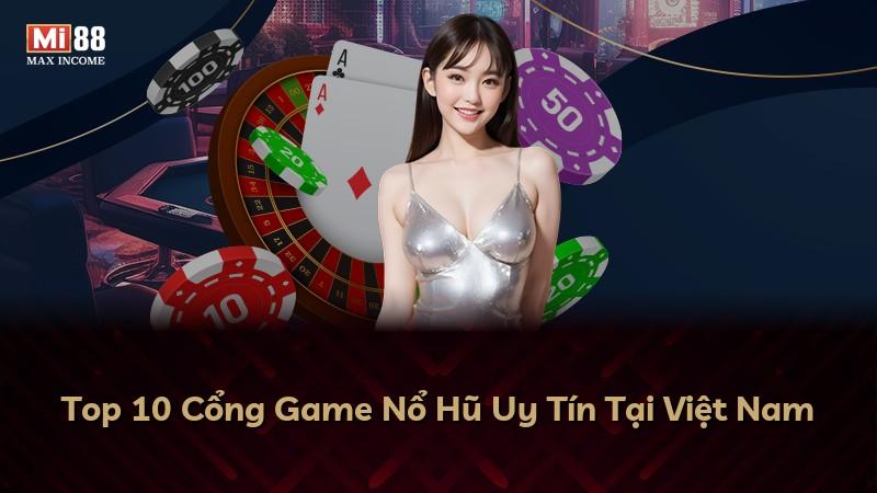 Top 10 Cổng Game Nổ Hũ Uy Tín Tại Việt Nam