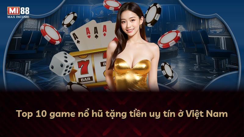 Top 10 game nổ hũ tặng tiền uy tín ở Việt Nam