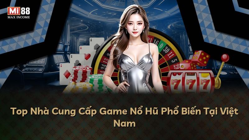 Top Nhà Cung Cấp Game Nổ Hũ Phổ Biến Tại Việt Nam