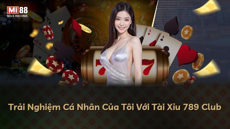 Trải Nghiệm Cá Nhân Của Tôi Với Tài Xỉu 789 Club
